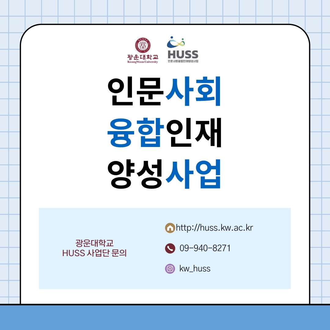 광운대학교
HUSS 인문사회융합인재양성사업
광운대학교 HUSS사업단 문의
httpL//huss.kw.ac.kr
02-940-8271
stagram.com/kw_huss